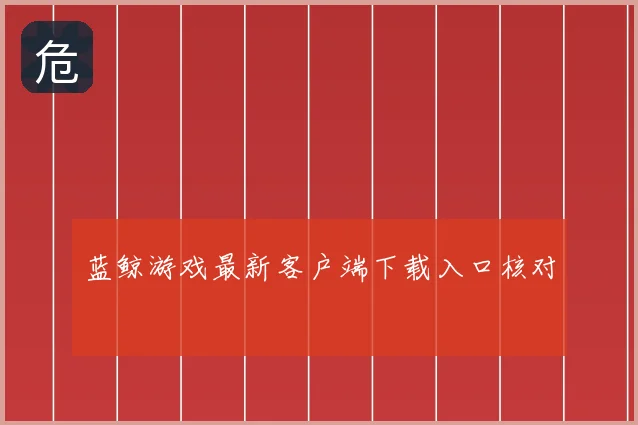 蓝鲸游戏最新客户端下载入口核对