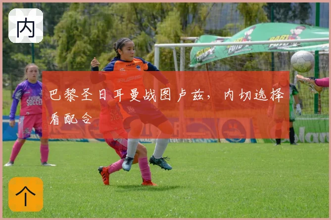 巴黎圣日耳曼战图卢兹，内切选择看配合